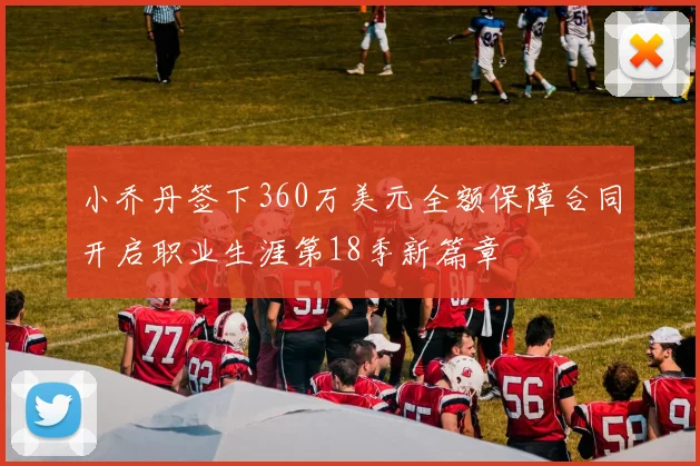 小乔丹签下360万美元全额保障合同开启职业生涯第18季新篇章