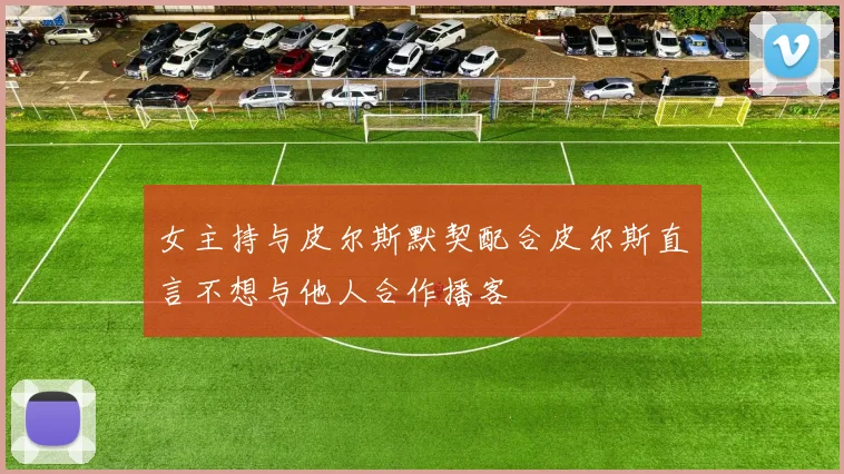 女主持与皮尔斯默契配合皮尔斯直言不想与他人合作播客