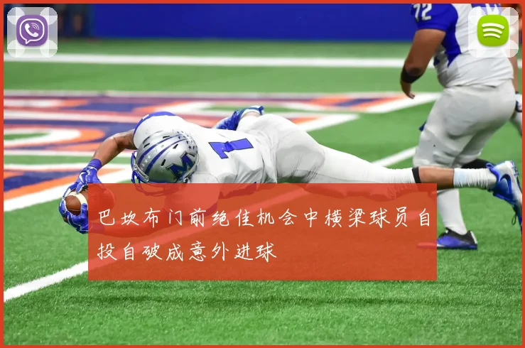 巴坎布门前绝佳机会中横梁球员自投自破成意外进球