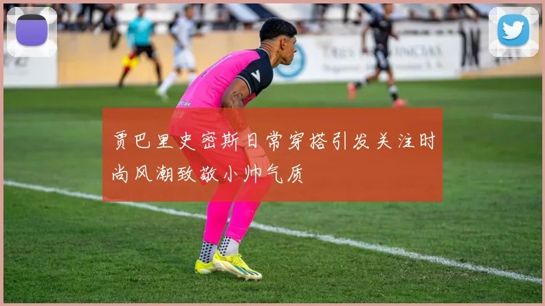 贾巴里史密斯日常穿搭引发关注时尚风潮致敬小帅气质